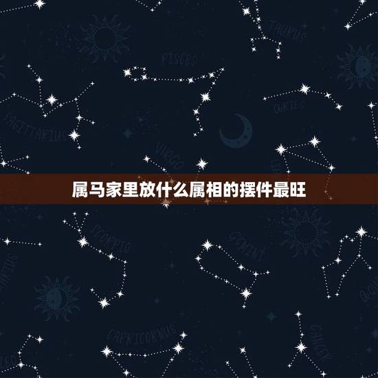 属马家里放什么属相的摆件最旺，属马的摆地滩家里挂什么旺财？
