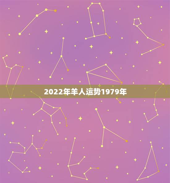 2022年羊人运势1979年，2022 年羊人运程1979年每月运势