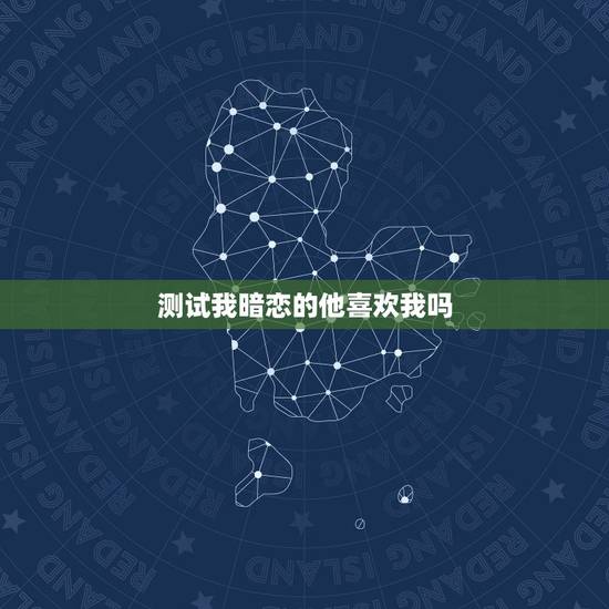 测试我暗恋的他喜欢我吗，心理测试他喜欢我吗