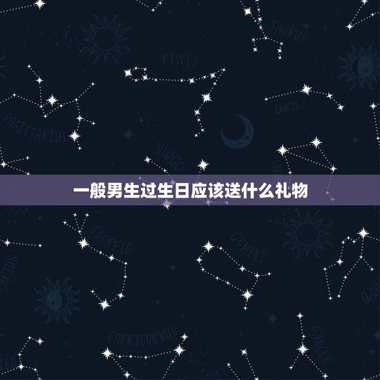 一般男生过生日应该送什么礼物，男生过生日要送什么礼物？