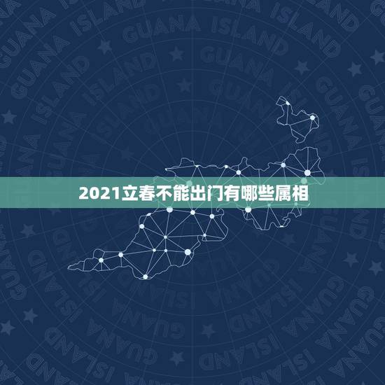 2021立春不能出门有哪些属相，2021年立春犯冲属相
