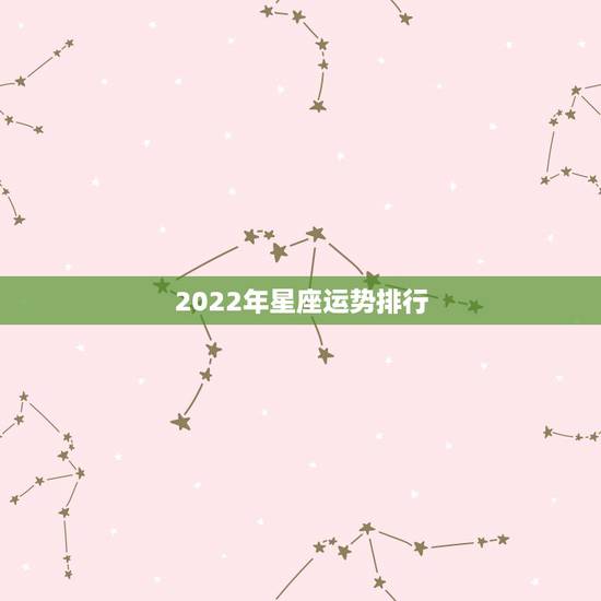 2022年星座运势排行，射手座2022运势星座运程