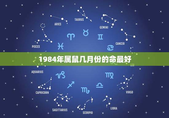 1984年属鼠几月份的命最好，1984年属鼠的人是什么命运