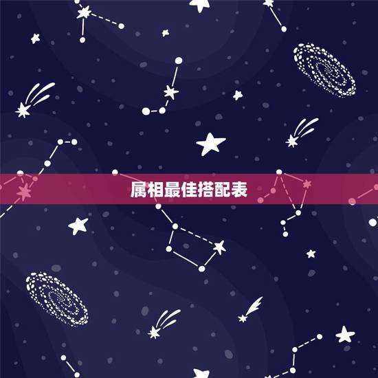 属相最佳搭配表,属相婚配表,来看你的属相配什么最好 属相最佳搭配表,属相婚配表,来看你的属相配什么最好