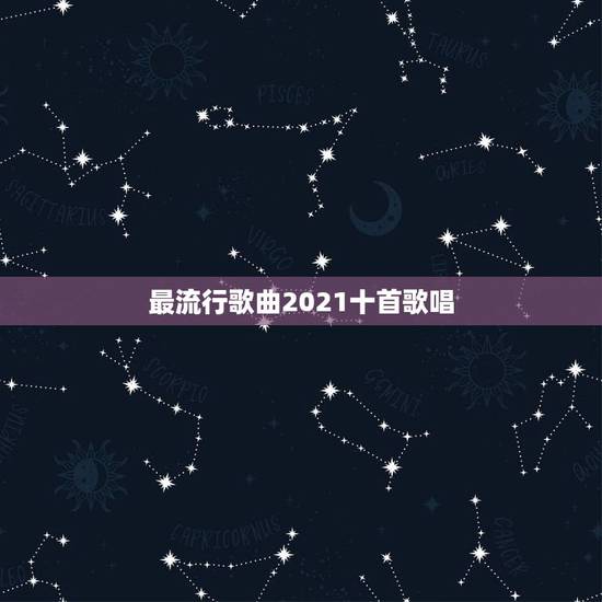最流行歌曲2021十首歌唱,2023年到2021年的热门歌曲有哪些火的 最流行歌曲2021十首歌唱,2023年到2021年的热门歌曲有哪些火的
