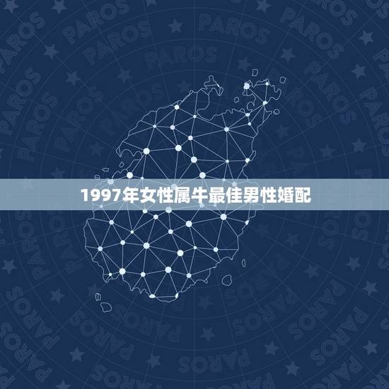 1997年女性属牛最佳男性婚配，97年属牛男最佳婚配