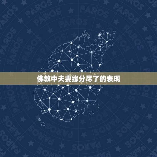 佛教中夫妻缘分尽了的表现,”缘尽”的夫妻,会频繁的出现哪些表现? 佛教中夫妻缘分尽了的表现,”缘尽”的夫妻,会频繁的出现哪些表现?