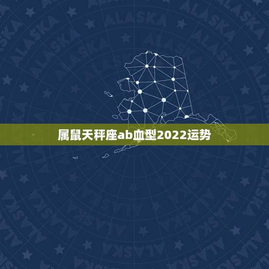 属鼠天秤座ab血型2022运势,天秤座2023年运势详解 属鼠天秤座ab血型2022运势,天秤座2023年运势详解