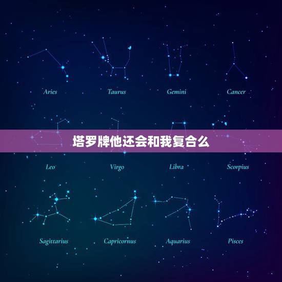 塔罗牌他还会和我复合么,塔罗牌占卜说不会复合了 塔罗牌他还会和我复合么,塔罗牌占卜说不会复合了