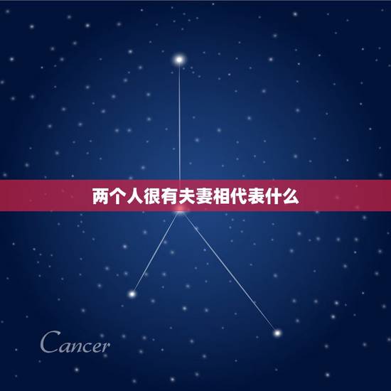 两个人很有夫妻相代表什么,两口子长得有夫妻相,是不是说明两个人感情好 两个人很有夫妻相代表什么,两口子长得有夫妻相,是不是说明两个人感情好