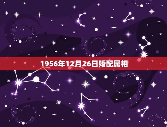 1956年12月26日婚配属相，属猴的人和哪些属相相配比较好
