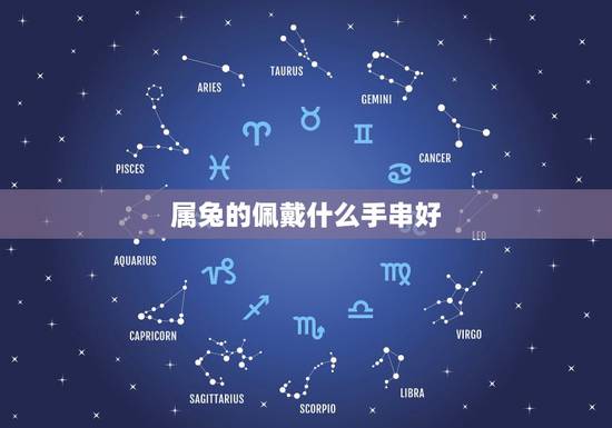属兔的佩戴什么手串好，十二生肖手串寓意