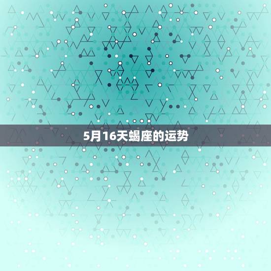 5月16天蝎座的运势，天蝎座09年运势
