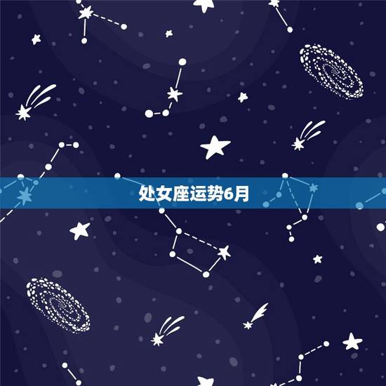 处女座运势6月，处女座六月运势最差的几天