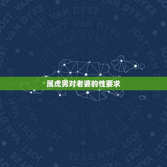 属虎男对老婆的性要求，属虎男对女人打扮要求