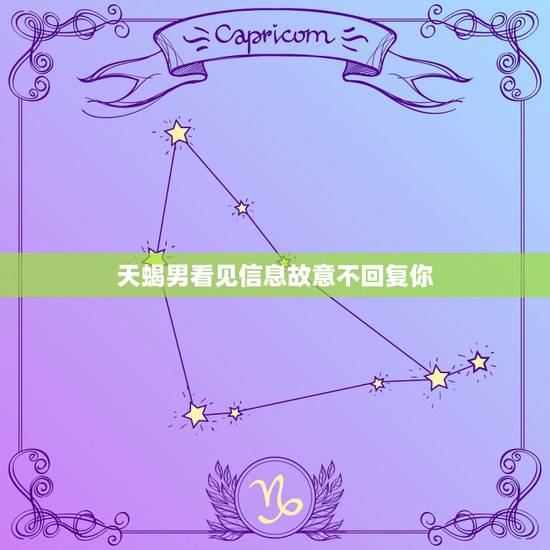天蝎男看见信息故意不回复你，天蝎男几乎从来不回信息是什么意思