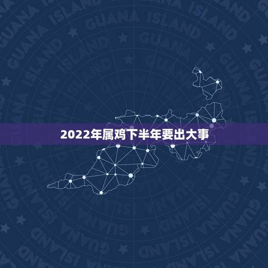 2022年属鸡下半年要出大事，1993属鸡2022年命运如何