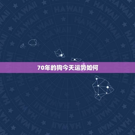 70年的狗今天运势如何,1970年属狗的人2017年运程 70年狗年出 70年的狗今天运势如何,1970年属狗的人2017年运程 70年狗年出