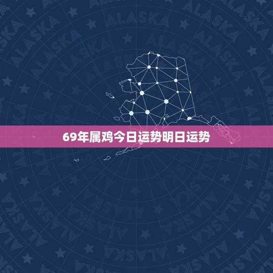 69年属鸡今日运势明日运势,1969年属鸡未来10年运势 69年属鸡今日运势明日运势,1969年属鸡未来10年运势