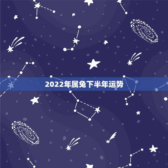 2022年属兔下半年运势，1987年属兔人2022年运势？