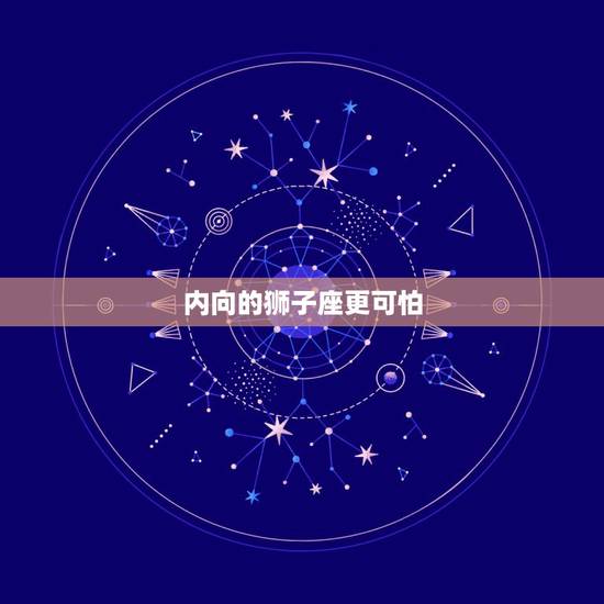 内向的狮子座更可怕，发生什么状况更容易让狮子座暴跳如雷呢？哪个星座发起