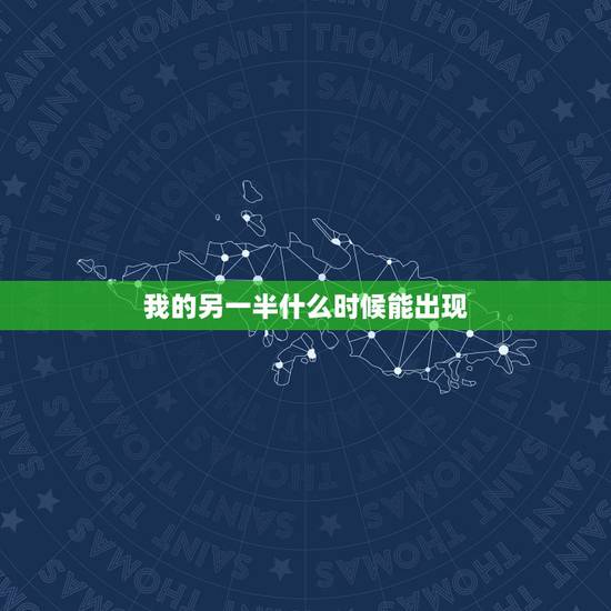 我的另一半什么时候能出现，算一算我的另一半什么时候出现