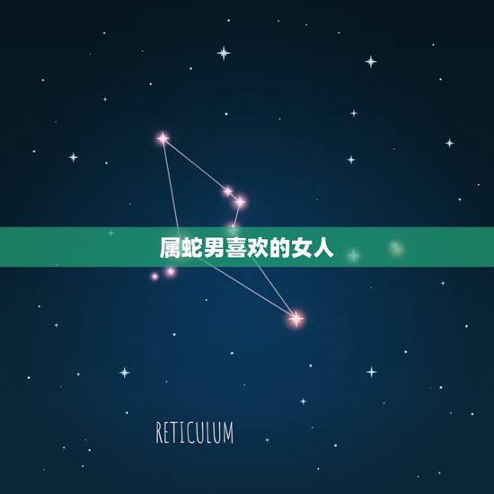 属蛇男喜欢的女人,属蛇男人更佳妻子 属蛇男喜欢的女人,属蛇男人更佳妻子