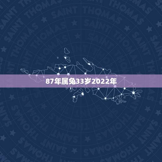 87年属兔33岁2022年,87年属兔的属相婚配表 87年属兔33岁2022年,87年属兔的属相婚配表