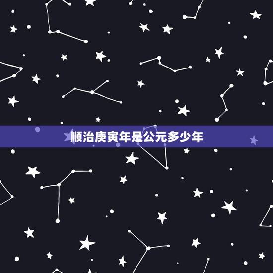 顺治庚寅年是公元多少年，顺治庚寅年是哪一年