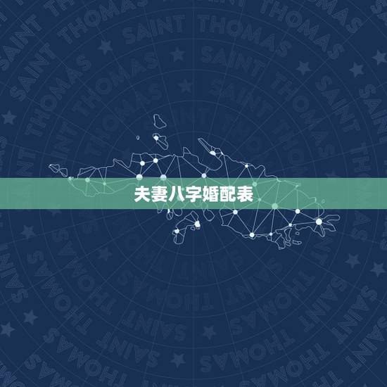 夫妻八字婚配表,生辰八字婚配查询表 夫妻八字婚配表,生辰八字婚配查询表