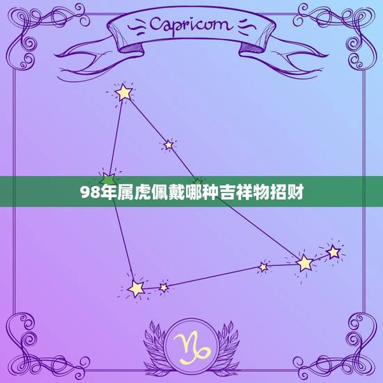 98年属虎佩戴哪种吉祥物招财,1998年属虎的适合佩戴猪的玉佩吗 98年属虎佩戴哪种吉祥物招财,1998年属虎的适合佩戴猪的玉佩吗