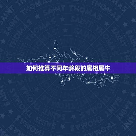 如何推算不同年龄段的属相属牛，属牛的今年多少岁了