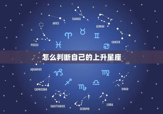 怎么判断自己的上升星座，上升星座是什么，如何确定自己的上升星座？