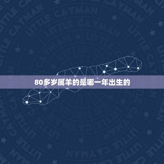 80多岁属羊的是哪一年出生的,1979年属羊几月出生好 80多岁属羊的是哪一年出生的,1979年属羊几月出生好