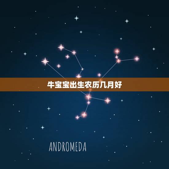 牛宝宝出生农历几月好，2021年阳历六月份出生的牛宝宝好不好
