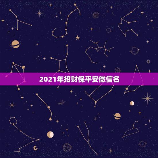 2021年招财保平安微信名,微信头像用什么最好最吉利 2021年招财保平安微信名,微信头像用什么最好最吉利