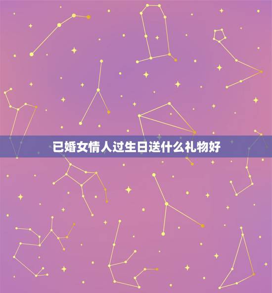 已婚女情人过生日送什么礼物好，给40多岁的女送什么礼物好呢？各位给
