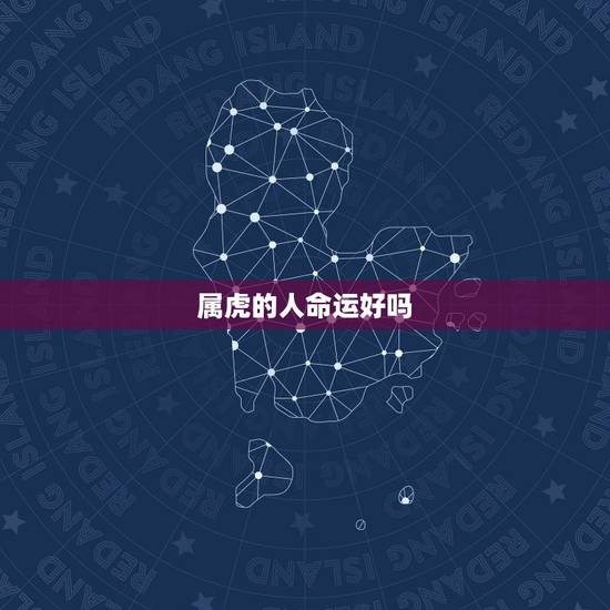 属虎的人命运好吗,60年一遇的水虎好吗 属虎的人命运好吗,60年一遇的水虎好吗
