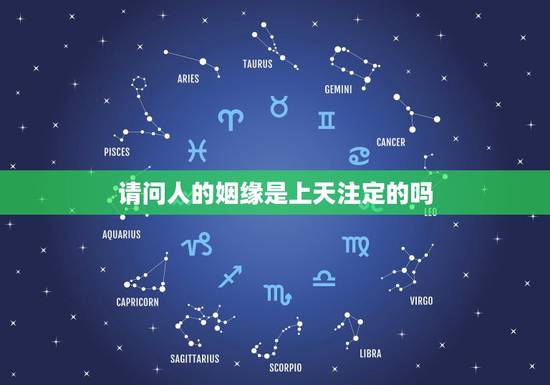 请问人的姻缘是上天注定的吗,一个人的姻缘都是上天注定的吗? 请问人的姻缘是上天注定的吗,一个人的姻缘都是上天注定的吗?