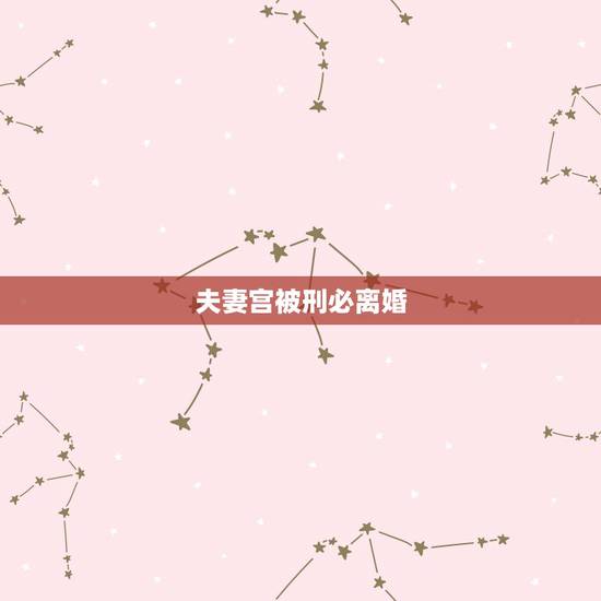 夫妻宫被刑必离婚,夫妻宫被流年刑冲合 夫妻宫被刑必离婚,夫妻宫被流年刑冲合
