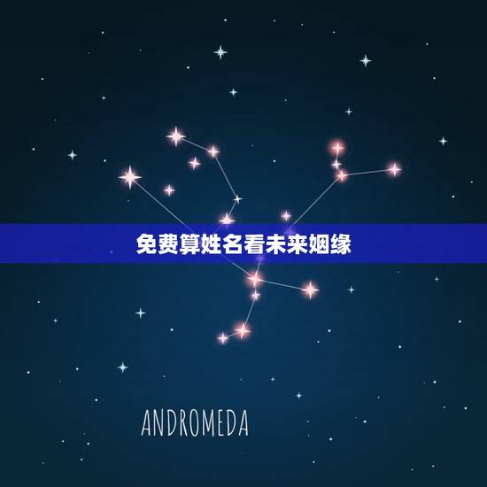 免费算姓名看未来姻缘，求免费的姓名爱情测试