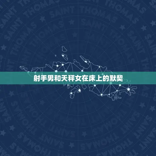 射手男和天秤女在床上的默契 射手男和天秤女在床上的默契