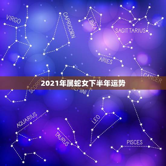 2021年属蛇女下半年运势，2021年蛇女的财运好不好