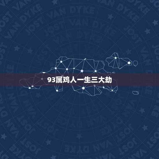 93属鸡人一生三大劫 93年属鸡的一生贵人