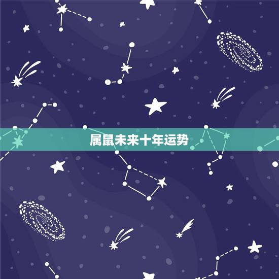 属鼠未来十年运势，属鼠人2023年运势运程每月运程