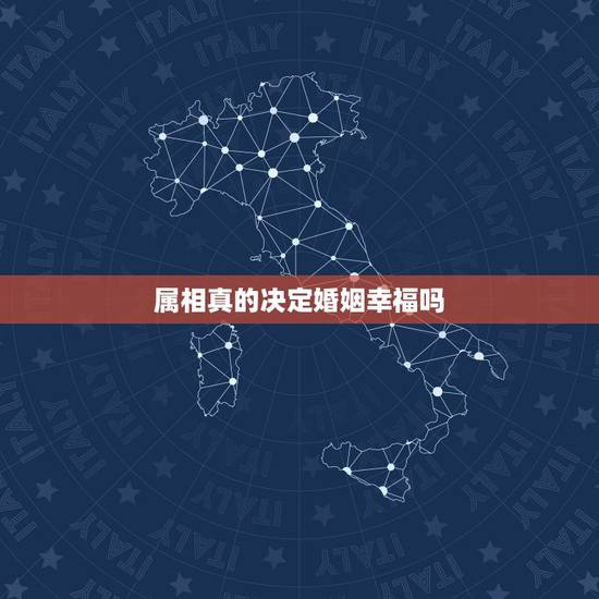 属相真的决定婚姻幸福吗,属相.真的能决定婚姻吗?可不可信? 属相真的决定婚姻幸福吗,属相.真的能决定婚姻吗?可不可信?