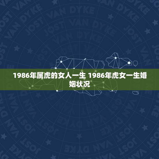 1986年属虎的女人一生 1986年虎女一生婚姻状况 1986年属虎的女人一生 1986年虎女一生婚姻状况