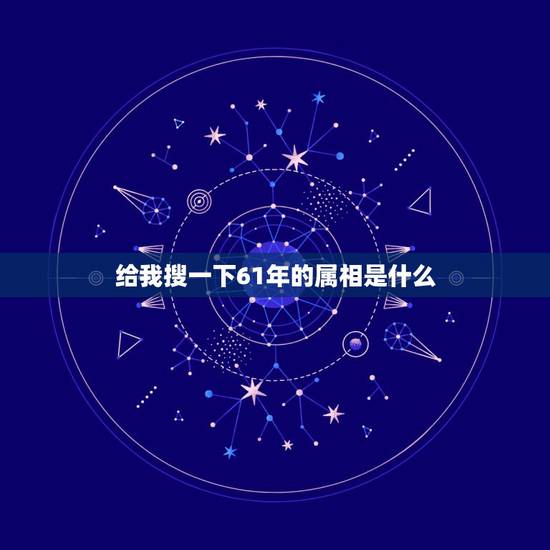 给我搜一下61年的属相是什么，1961年五行属什么和什么生肖配对