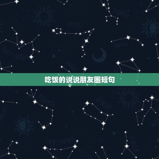 吃饭的说说朋友圈短句,过年吃饭朋友圈说说的好句子 吃饭的说说朋友圈短句,过年吃饭朋友圈说说的好句子