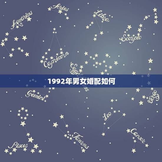 1992年男女婚配如何，1992年男孩与1992年女孩能婚配吗？